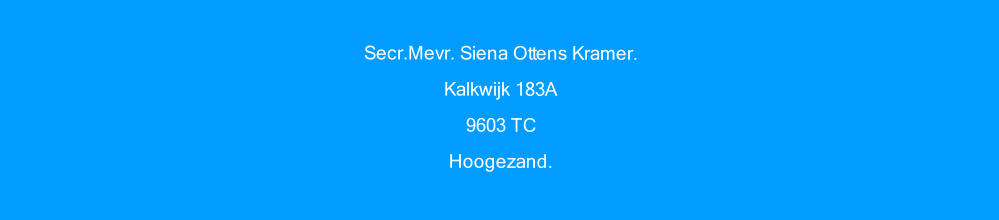 Secr.Mevr. Siena Ottens Kramer.
Kalkwijk 183A
9603 TC
Hoogezand.